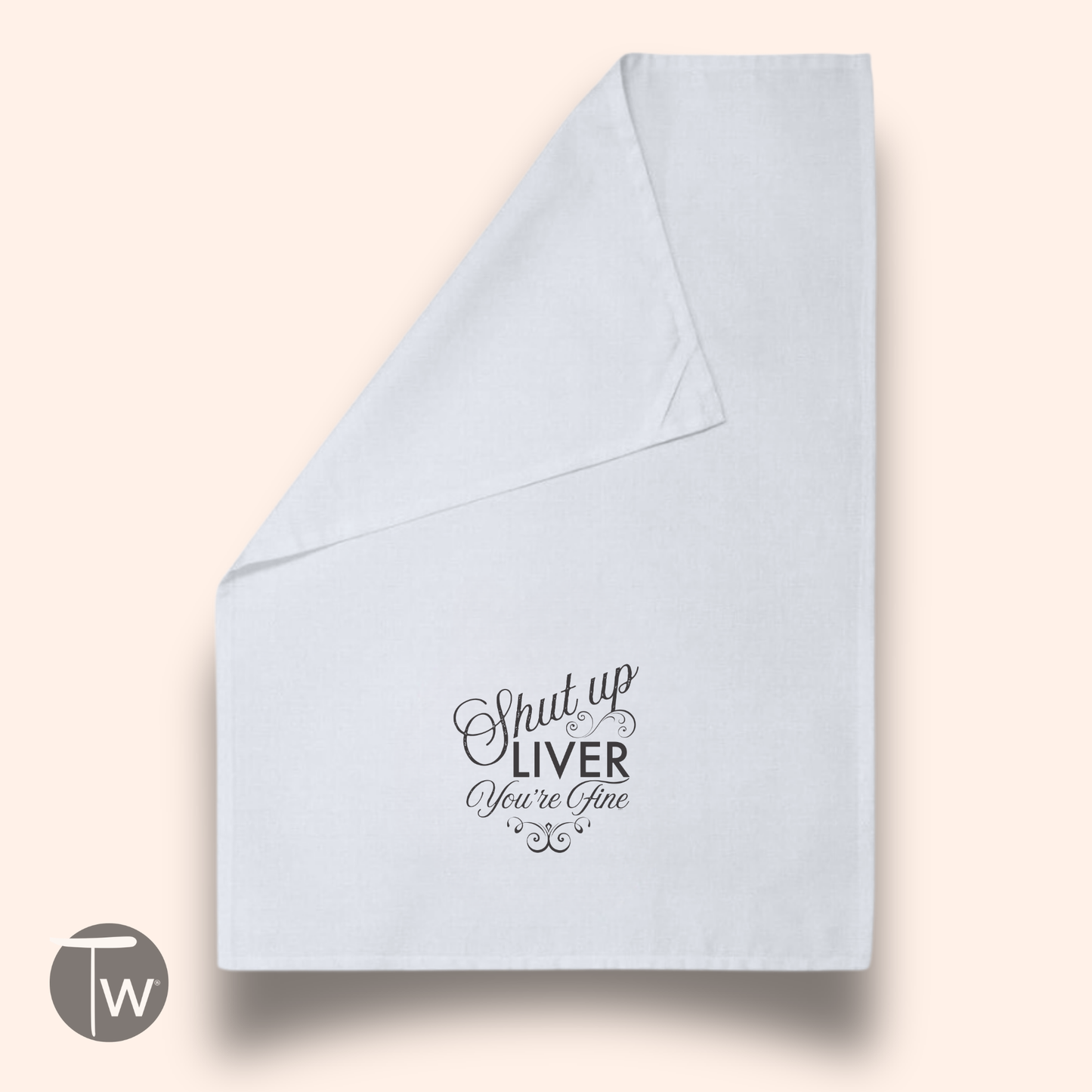 SHUT UP LIVER YOU'RE FINE PREMIUM COTTON TEA TOWEL