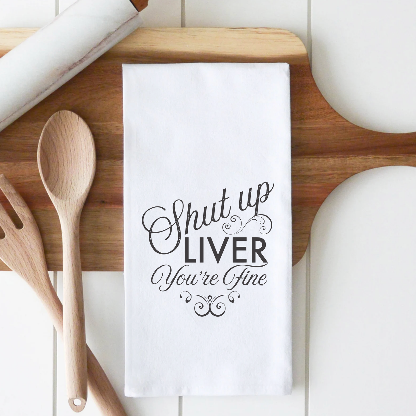 SHUT UP LIVER YOU'RE FINE PREMIUM COTTON TEA TOWEL