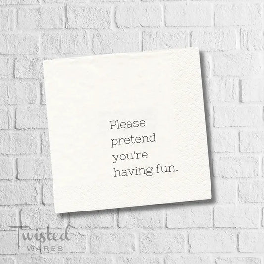 FUNNY CT NAPKIN - PLEASE PRETEND YOU'RE HAVING FUN