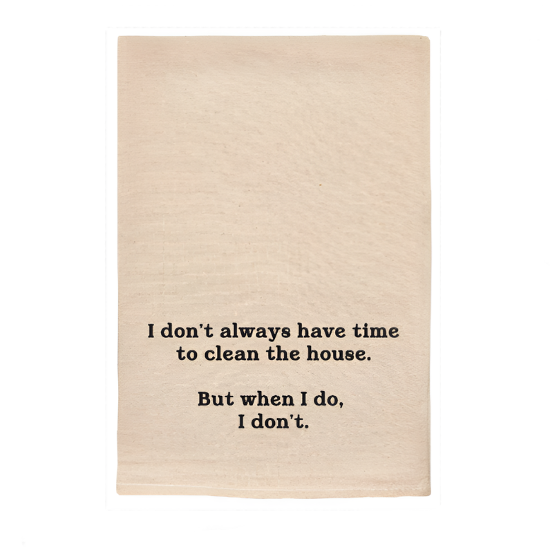 I DON'T ALWAYS HAVE TIME TO CLEAN THE HOUSE | TEA TOWELS