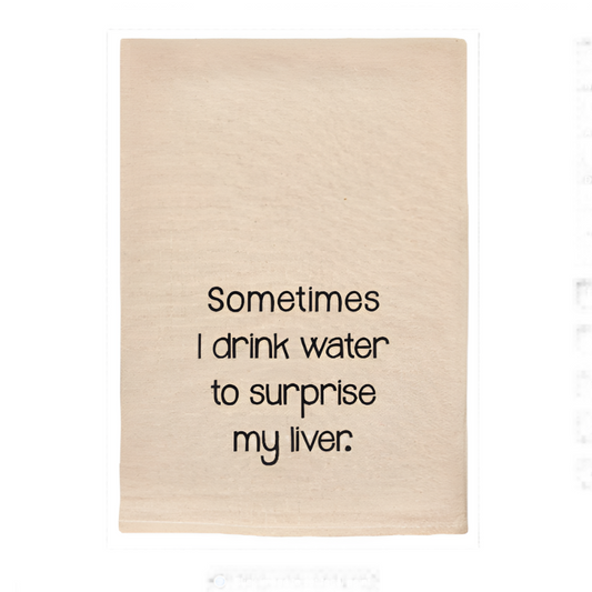SOMETIMES I DRINK WATER TO SURPRISE LIVER KITCHEN TEA TOWELS