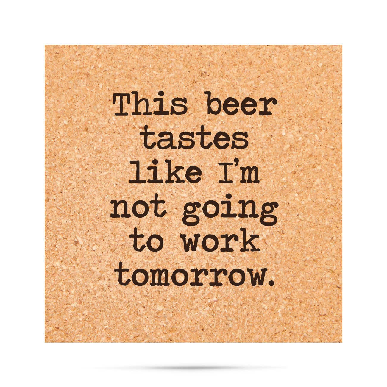 CORK COASTER FUNNY: NOT GOING TO WORK TOMORROW